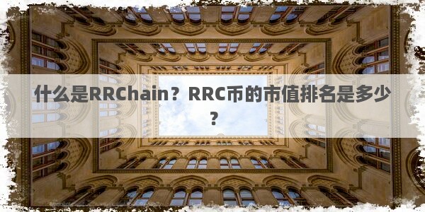什么是RRChain？RRC币的市值排名是多少？